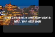 价格北京旅游景点门票价格的英语对话北京旅游景点门票价格的英语对话