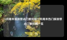 3月周末旅游景点门票价格三月周末热门旅游景点门票价格一览