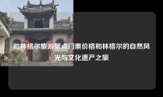 和林格尔旅游景点门票价格和林格尔的自然风光与文化遗产之旅