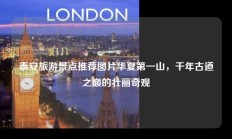 泰安旅游景点推荐图片华夏第一山，千年古道之巅的壮丽奇观