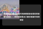 旅游景点门票价格源代码探索旅游业背后的智慧与奥秘——揭秘旅游景点门票价格源代码的秘密