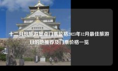十二月份旅游景点门票价格2023年12月最佳旅游目的地推荐及门票价格一览