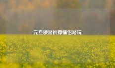 元旦旅游推荐情侣游玩