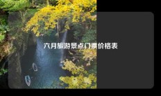 六月旅游景点门票价格表