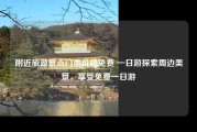 附近旅游景点门票价格免费 一日游探索周边美景，享受免费一日游