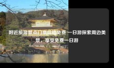 附近旅游景点门票价格免费 一日游探索周边美景，享受免费一日游