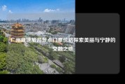 广州新塘旅游景点门票价格探索美丽与宁静的交融之地
