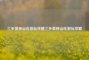 三乡泉林山庄游玩攻略三乡泉林山庄游玩攻略