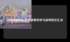 古甘棠树游玩攻略探索历史与自然的交汇点