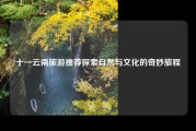 十一云南旅游推荐探索自然与文化的奇妙旅程
