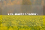 千岛湖一日游旅游景点门票价格多少