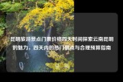 昆明旅游景点门票价格四天时间探索云南昆明的魅力，四天内的热门景点与合理预算指南