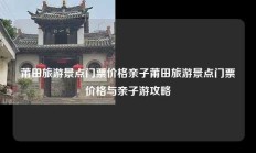莆田旅游景点门票价格亲子莆田旅游景点门票价格与亲子游攻略