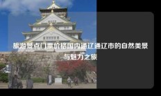 旅游景点门票价格国内通辽通辽市的自然美景与魅力之旅