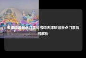 天津旅游景点门票价格词天津旅游景点门票价格解析