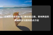 云南贵州旅游景点门票价格云南、贵州两省的美丽风光与独特景点介绍