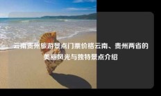 云南贵州旅游景点门票价格云南、贵州两省的美丽风光与独特景点介绍
