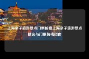 上海亲子旅游景点门票价格上海亲子旅游景点精选与门票价格指南