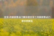 北京3月旅游景点门票价格北京三月旅游景点门票价格概览