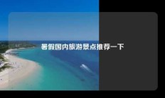 暑假国内旅游景点推荐一下