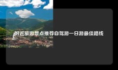 附近旅游景点推荐自驾游一日游最佳路线