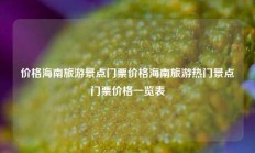 价格海南旅游景点门票价格海南旅游热门景点门票价格一览表