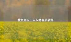 北京游玩三天攻略春节旅游
