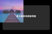 老人旅游线路推荐图