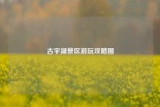 古宇湖景区游玩攻略图