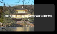 杭州旅游景点门票价格国内探索这座城市的魅力