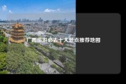 广西旅游必去十大景点推荐地图