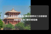 四川三日游旅游景点门票价格四川三日游旅游攻略与景点门票价格指南