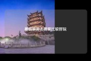 暑假旅游去哪里比较好玩