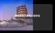暑假旅游去哪里比较好玩