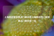 上海附近旅游景点门票价格上海附近热门旅游景点门票价格一览
