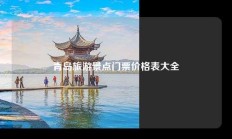 青岛旅游景点门票价格表大全