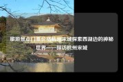 旅游景点门票价格杭州宋城探索西湖边的神秘世界——探访杭州宋城