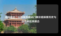 扬州周边二日游旅游景点门票价格探索历史与自然的完美融合