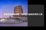 神奇迷宫游玩攻略一场探索与冒险的奇妙之旅