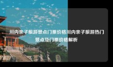 川内亲子旅游景点门票价格川内亲子旅游热门景点及门票价格解析