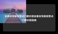 宜春自驾旅游景点门票价格宜春自驾旅游景点门票价格指南