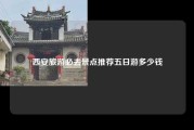 西安旅游必去景点推荐五日游多少钱