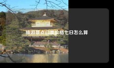 旅游景点门票价格七日怎么算