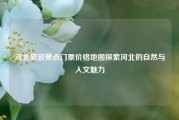 河北旅游景点门票价格地图探索河北的自然与人文魅力