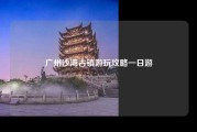广州沙湾古镇游玩攻略一日游