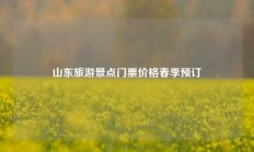 山东旅游景点门票价格春季预订