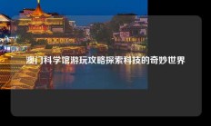 澳门科学馆游玩攻略探索科技的奇妙世界