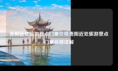贵阳近处旅游景点门票价格贵阳近处旅游景点门票价格详解