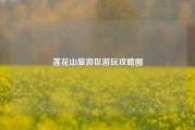 莲花山旅游区游玩攻略图