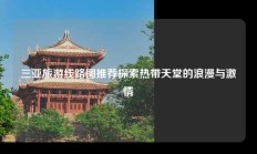三亚旅游线路图推荐探索热带天堂的浪漫与激情